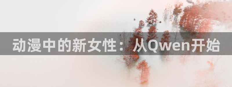 omofun官网最新版下载：动漫中的新女性：从Qwen开始